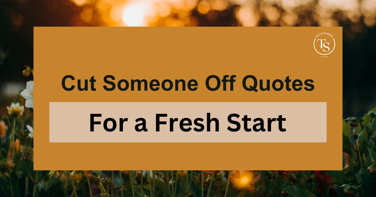 100+ Cut Someone Off Quotes for a Fresh Start