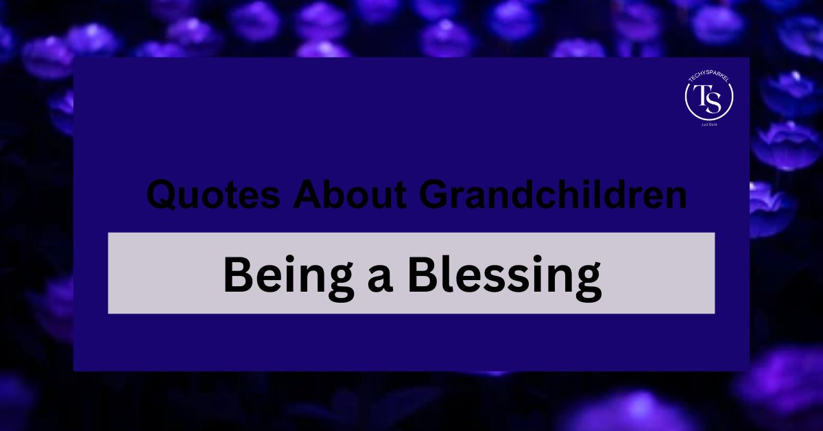 40+ Quotes About Grandchildren Being a Blessing