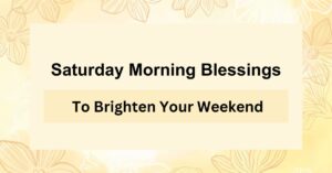 60+ Saturday Morning Blessings to Brighten Your Weekend