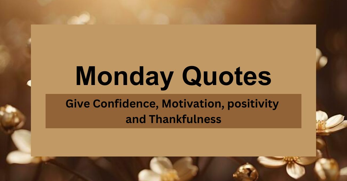 Monday Quotes: That Give Confidence, Motivation, positivity and Thankfulness to enlighten your life