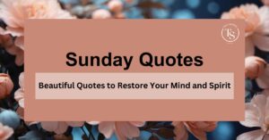 Sunday Quotes: Beautiful Quotes to Restore Your Mind and Spirit