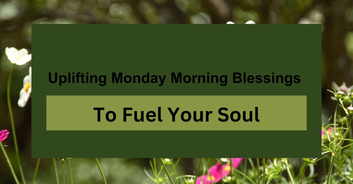 Uplifting Monday Morning Blessings to Fuel Your Soul!