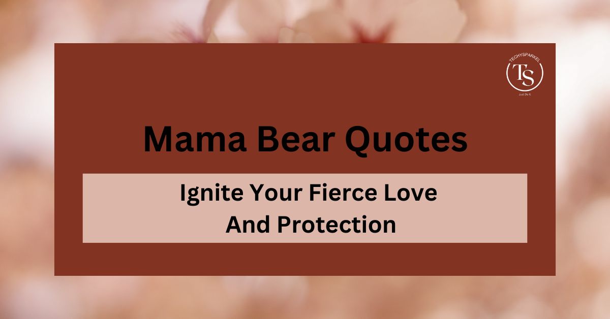 165+ Mama Bear Quotes to Ignite Your Fierce Love And Protection