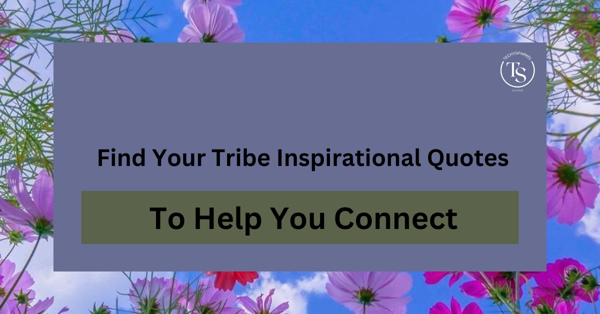 250+ Find Your Tribe Inspirational Quotes to Help You Connect