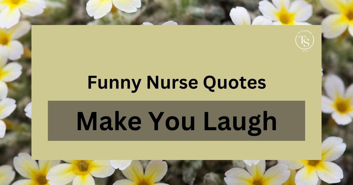 Top 100 Funny Nurse Quotes to Make You Laugh In 2024