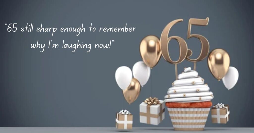 Witty Sayings for 65th Birthdays